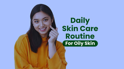 Daily Skin Care Routine for Oily Skin