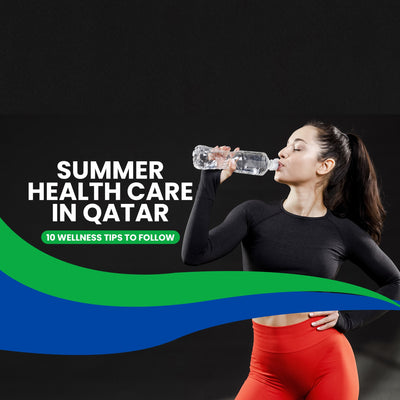 Summer Health Care in Qatar- 10 Wellness Tips to Follow